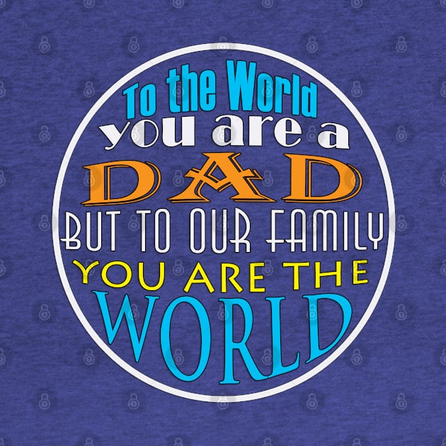 To The World You Are A Dad But To Our Family You Are The World | by NTFGP